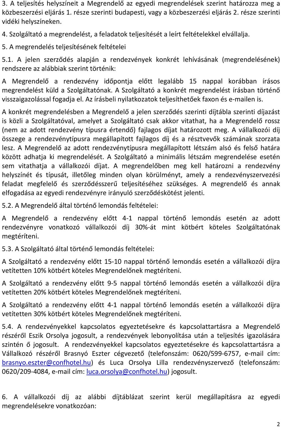 A jelen szerződés alapján a rendezvények konkrét lehívásának (megrendelésének) rendszere az alábbiak szerint történik: A Megrendelő a rendezvény időpontja előtt legalább 15 nappal korábban írásos