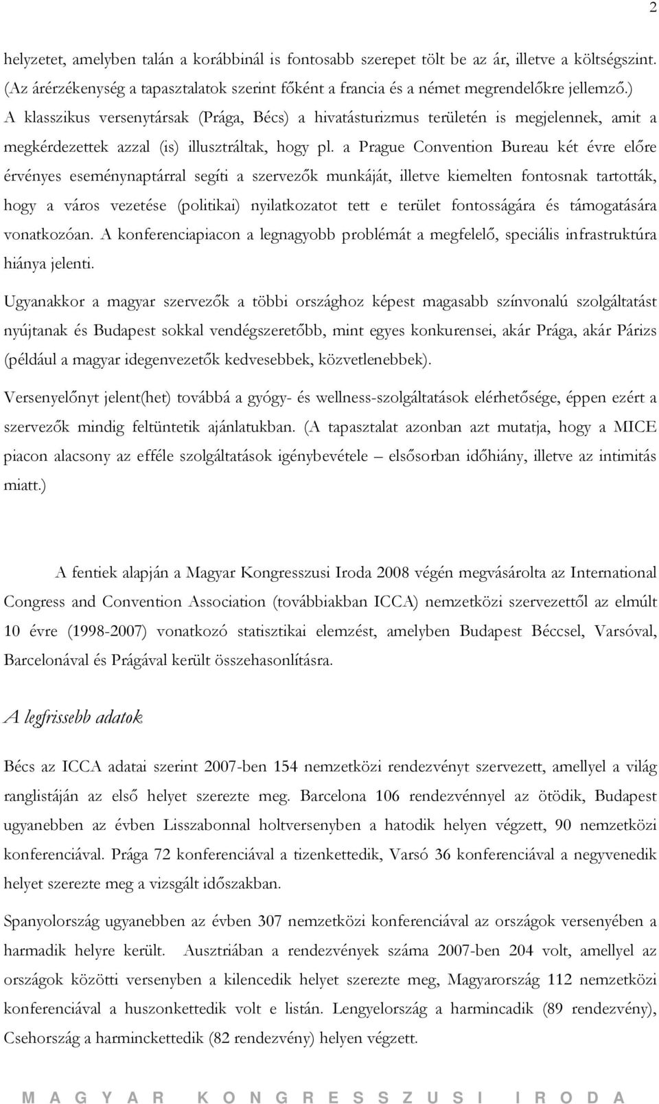 a Prague Convention Bureau két évre előre érvényes eseménynaptárral segíti a szervezők munkáját, illetve kiemelten fontosnak tartották, hogy a város vezetése (politikai) nyilatkozatot tett e terület