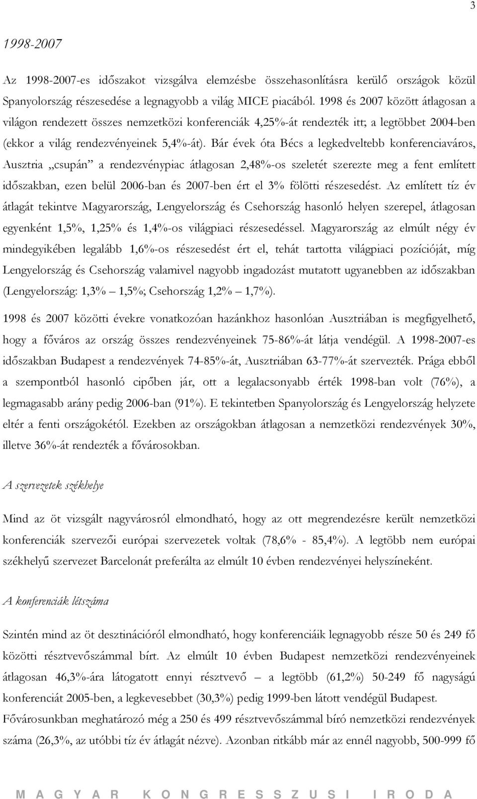 Bár évek óta Bécs a legkedveltebb konferenciaváros, Ausztria csupán a rendezvénypiac átlagosan 2,48%-os szeletét szerezte meg a fent említett időszakban, ezen belül 2006-ban és 2007-ben ért el 3%