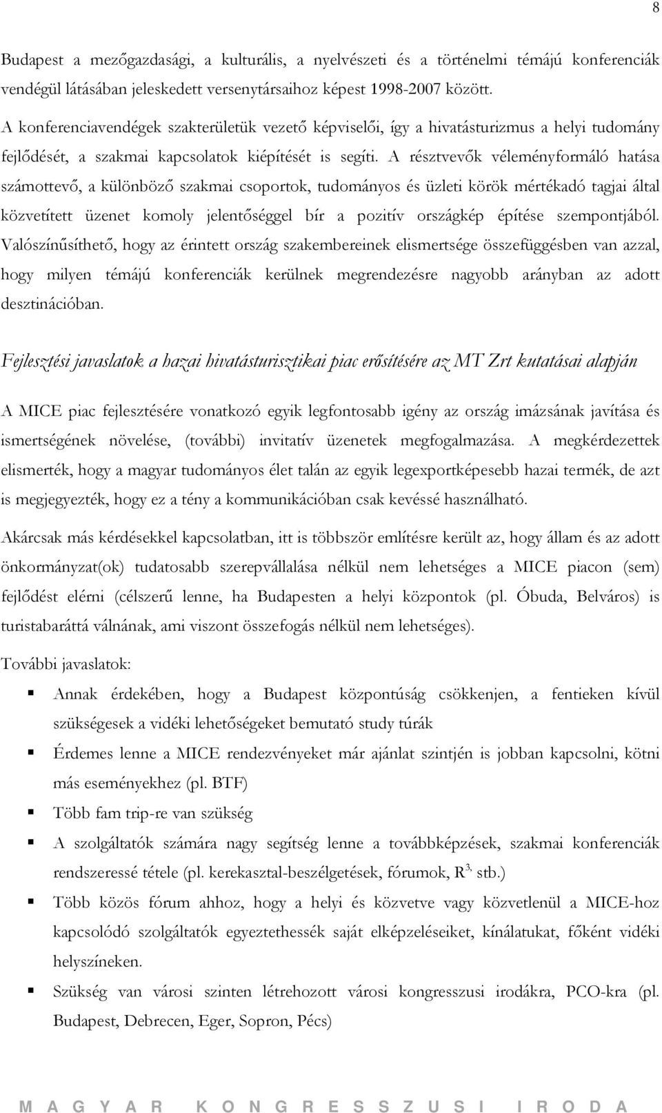 A résztvevők véleményformáló hatása számottevő, a különböző szakmai csoportok, tudományos és üzleti körök mértékadó tagjai által közvetített üzenet komoly jelentőséggel bír a pozitív országkép