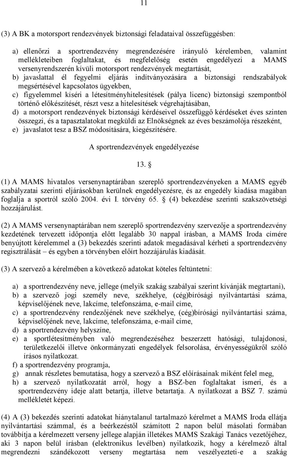 ügyekben, c) figyelemmel kíséri a létesítményhitelesítések (pálya licenc) biztonsági szempontból történő előkészítését, részt vesz a hitelesítések végrehajtásában, d) a motorsport rendezvények