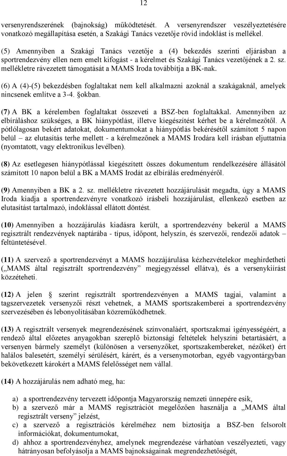 (6) A (4)-(5) bekezdésben foglaltakat nem kell alkalmazni azoknál a szakágaknál, amelyek nincsenek említve a 3-4. okban. (7) A BK a kérelemben foglaltakat összeveti a BSZ-ben foglaltakkal.