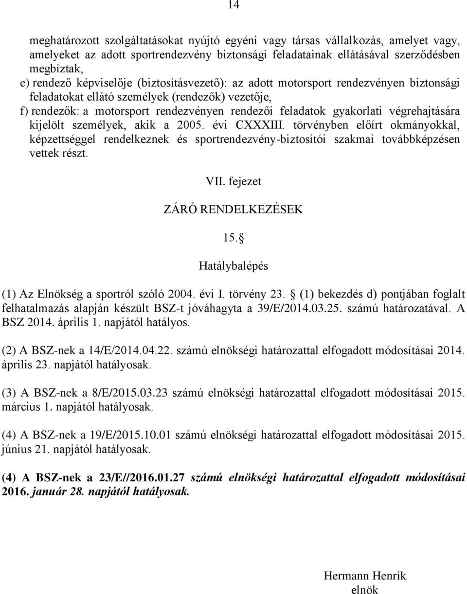 végrehajtására kijelölt személyek, akik a 2005. évi CXXXIII. törvényben előírt okmányokkal, képzettséggel rendelkeznek és sportrendezvény-biztosítói szakmai továbbképzésen vettek részt. VII.