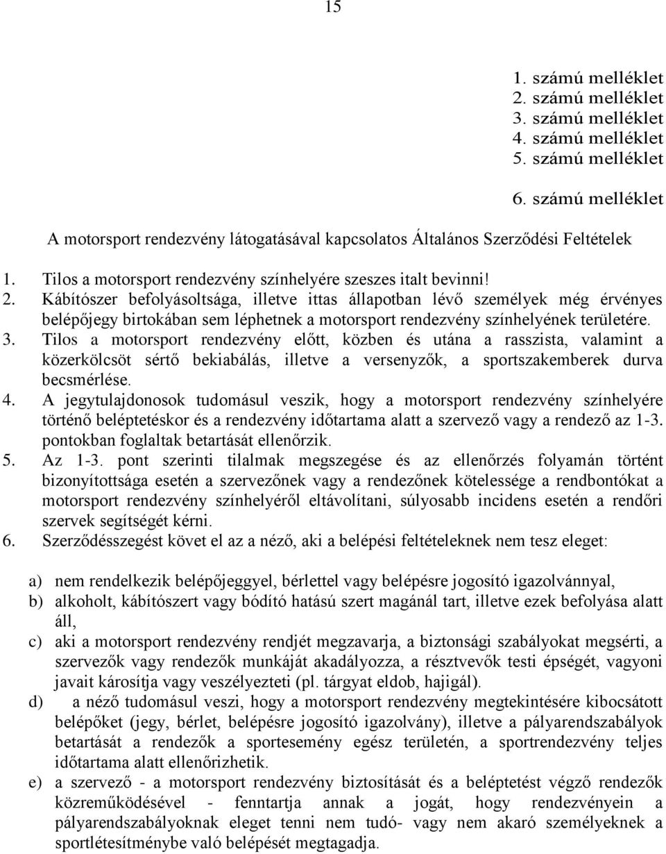 Kábítószer befolyásoltsága, illetve ittas állapotban lévő személyek még érvényes belépőjegy birtokában sem léphetnek a motorsport rendezvény színhelyének területére. 3.