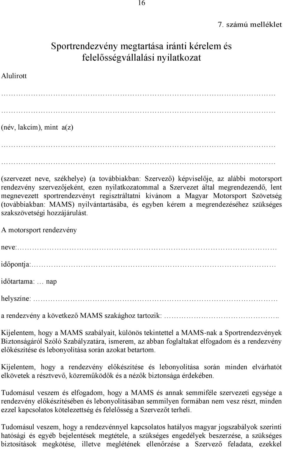 Szervezet által megrendezendő, lent megnevezett sportrendezvényt regisztráltatni kívánom a Magyar Motorsport Szövetség (továbbiakban: MAMS) nyilvántartásába, és egyben kérem a megrendezéséhez