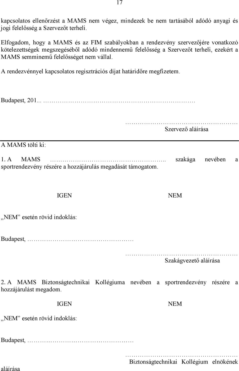 nem vállal. A rendezvénnyel kapcsolatos regisztrációs díjat határidőre megfizetem. Budapest, 201.... A MAMS tölti ki: Szervező aláírása 1. A MAMS.. szakága nevében a sportrendezvény részére a hozzájárulás megadását támogatom.
