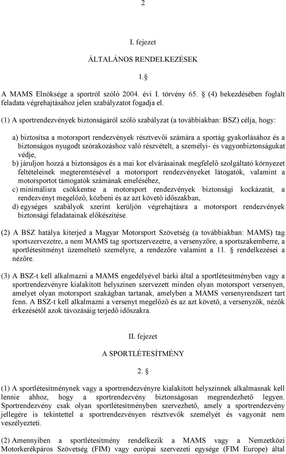 szórakozáshoz való részvételt, a személyi- és vagyonbiztonságukat védje, b) járuljon hozzá a biztonságos és a mai kor elvárásainak megfelelő szolgáltató környezet feltételeinek megteremtésével a