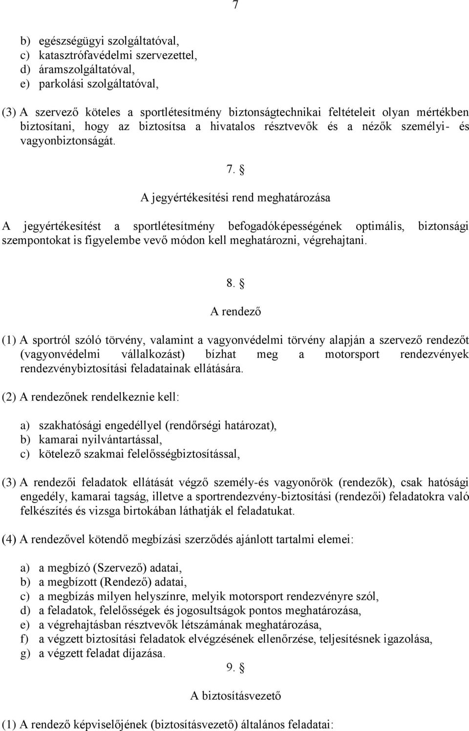 A jegyértékesítési rend meghatározása A jegyértékesítést a sportlétesítmény befogadóképességének optimális, biztonsági szempontokat is figyelembe vevő módon kell meghatározni, végrehajtani. 8.