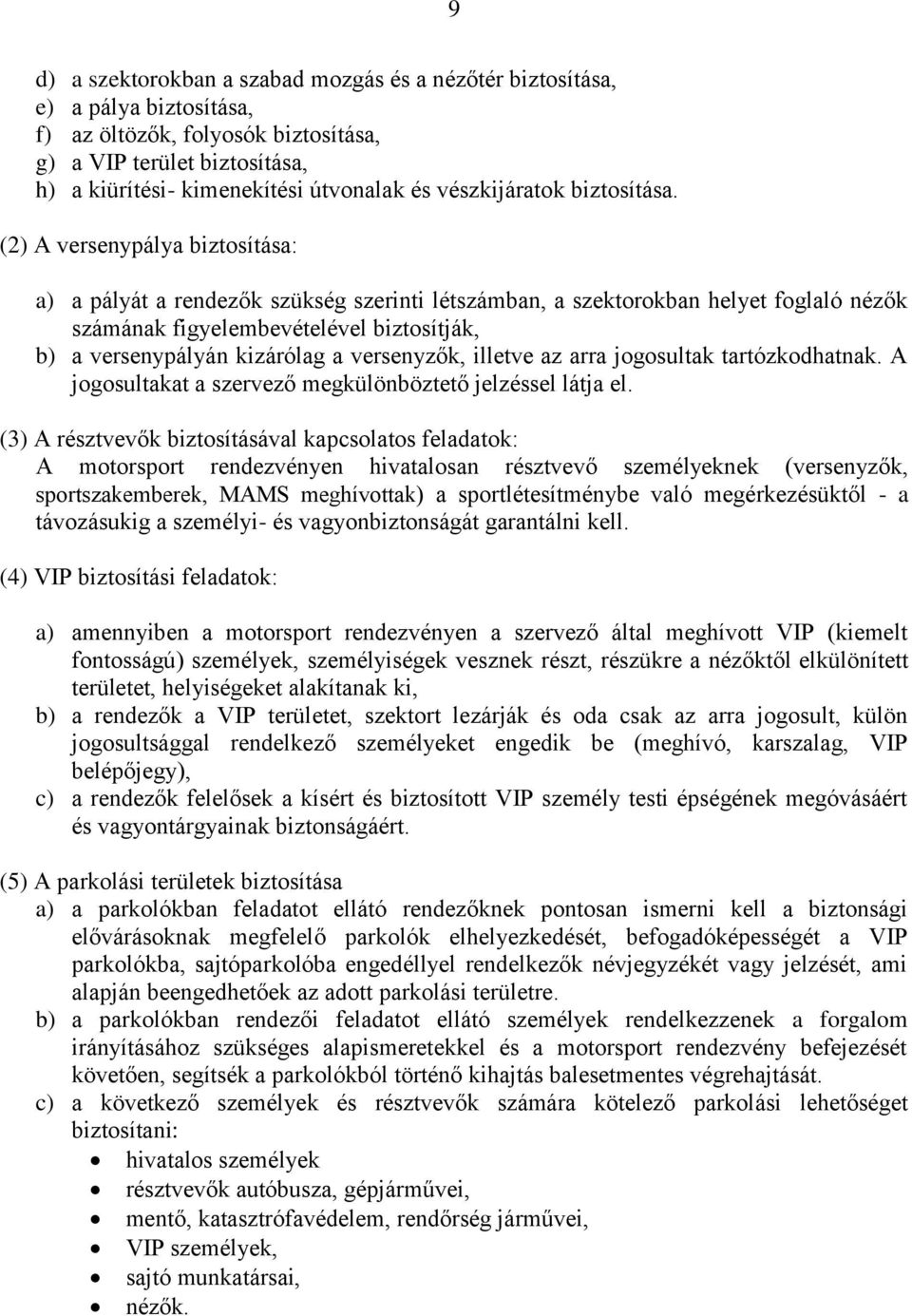 (2) A versenypálya biztosítása: a) a pályát a rendezők szükség szerinti létszámban, a szektorokban helyet foglaló nézők számának figyelembevételével biztosítják, b) a versenypályán kizárólag a