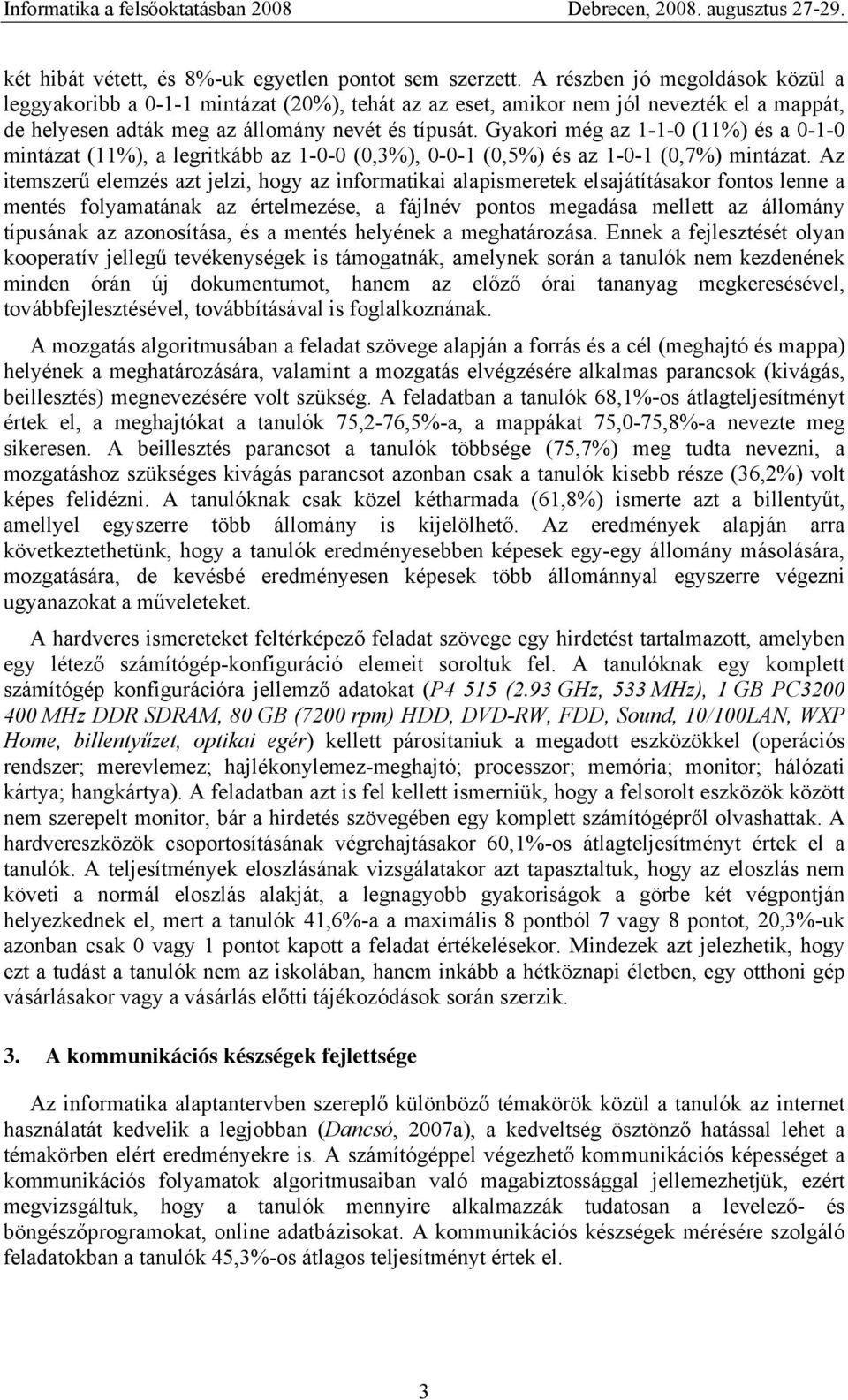 Gyakori még az 1-1-0 (11%) és a 0-1-0 mintázat (11%), a legritkább az 1-0-0 (0,3%), 0-0-1 (0,5%) és az 1-0-1 (0,7%) mintázat.