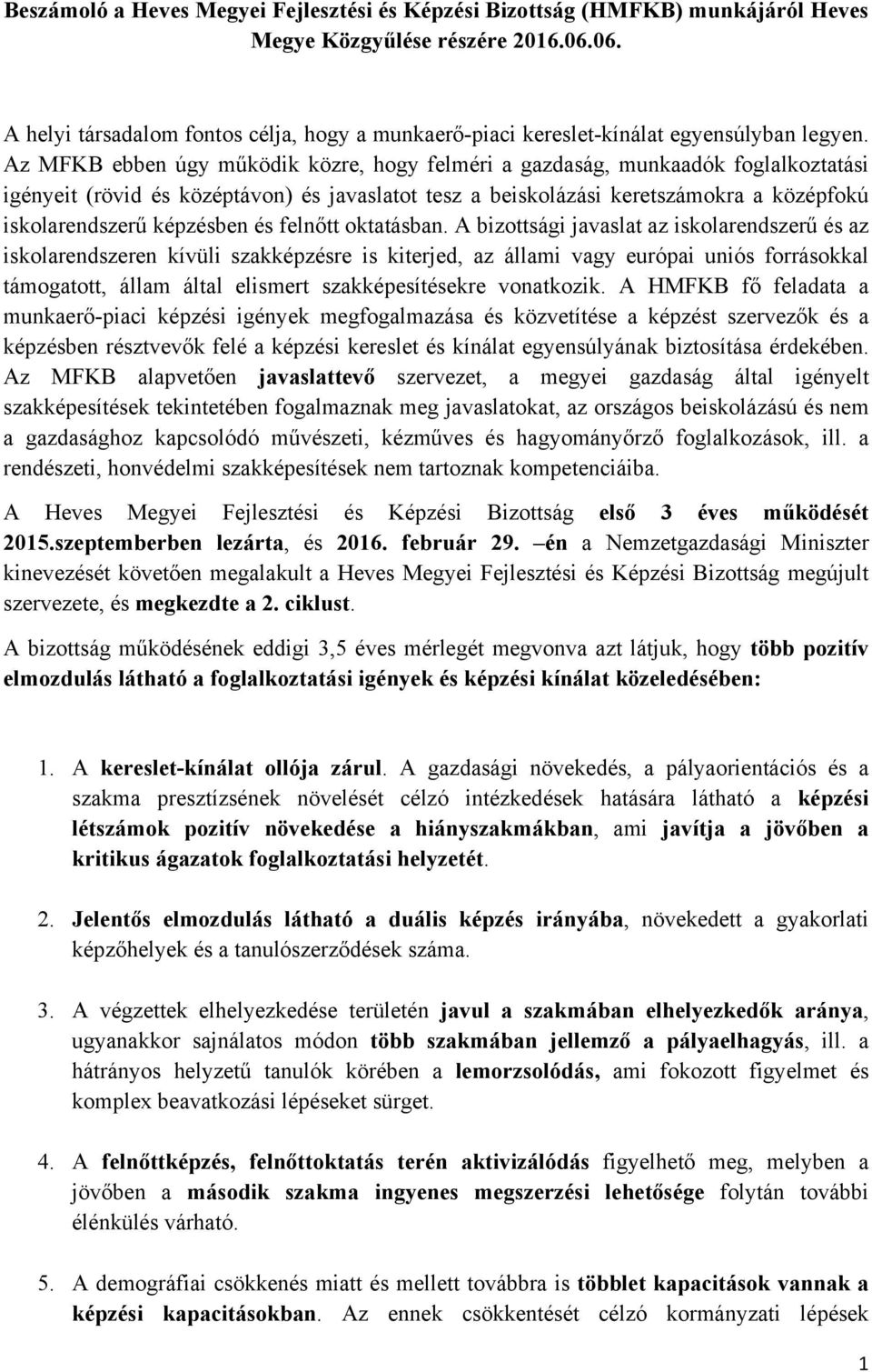 Az MFKB ebben úgy működik közre, hogy felméri a gazdaság, munkaadók foglalkoztatási igényeit (rövid és középtávon) és javaslatot tesz a beiskolázási keretszámokra a középfokú iskolarendszerű