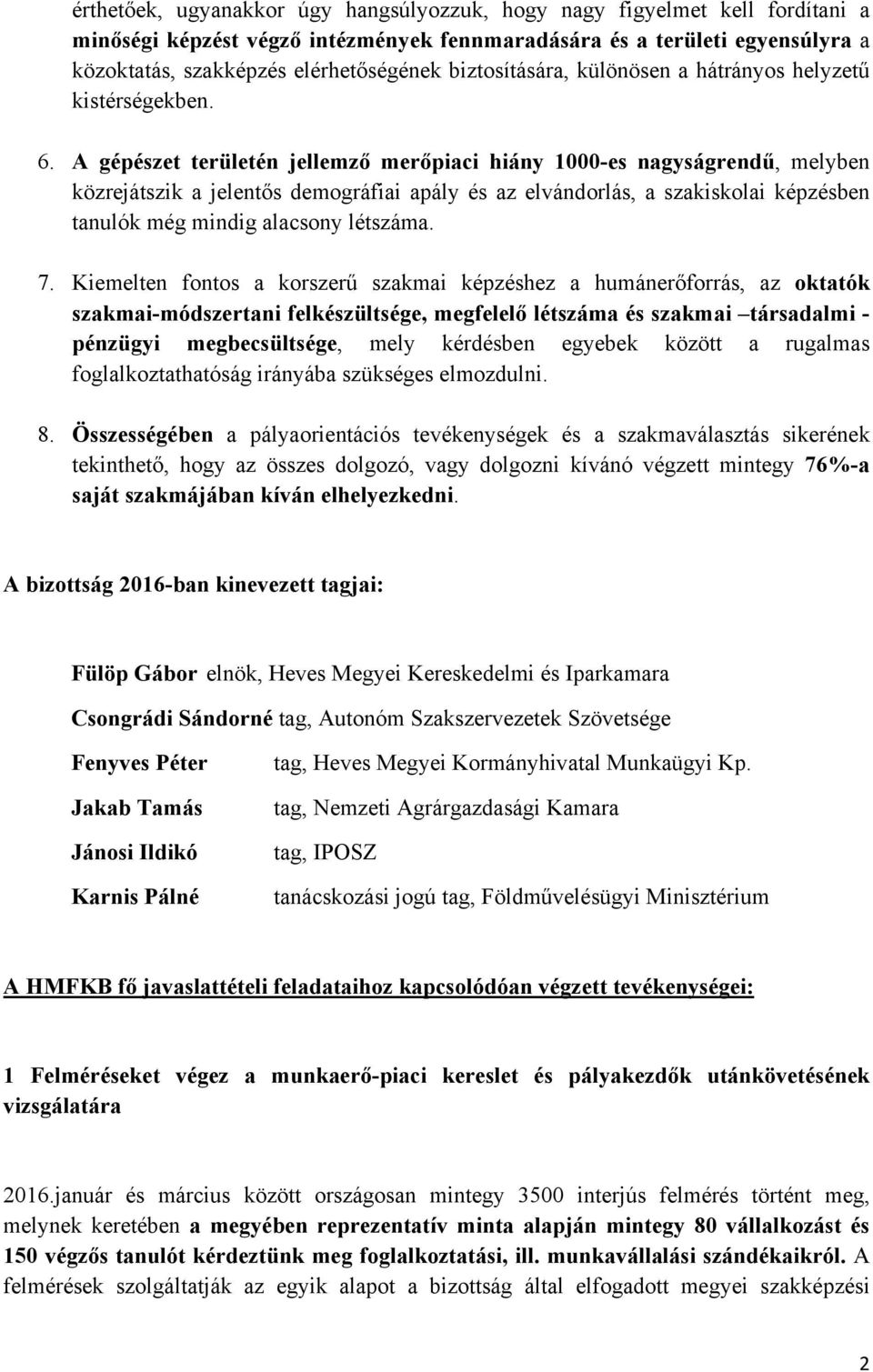 A gépészet területén jellemző merőpiaci hiány 1000-es nagyságrendű, melyben közrejátszik a jelentős demográfiai apály és az elvándorlás, a szakiskolai képzésben tanulók még mindig alacsony létszáma.