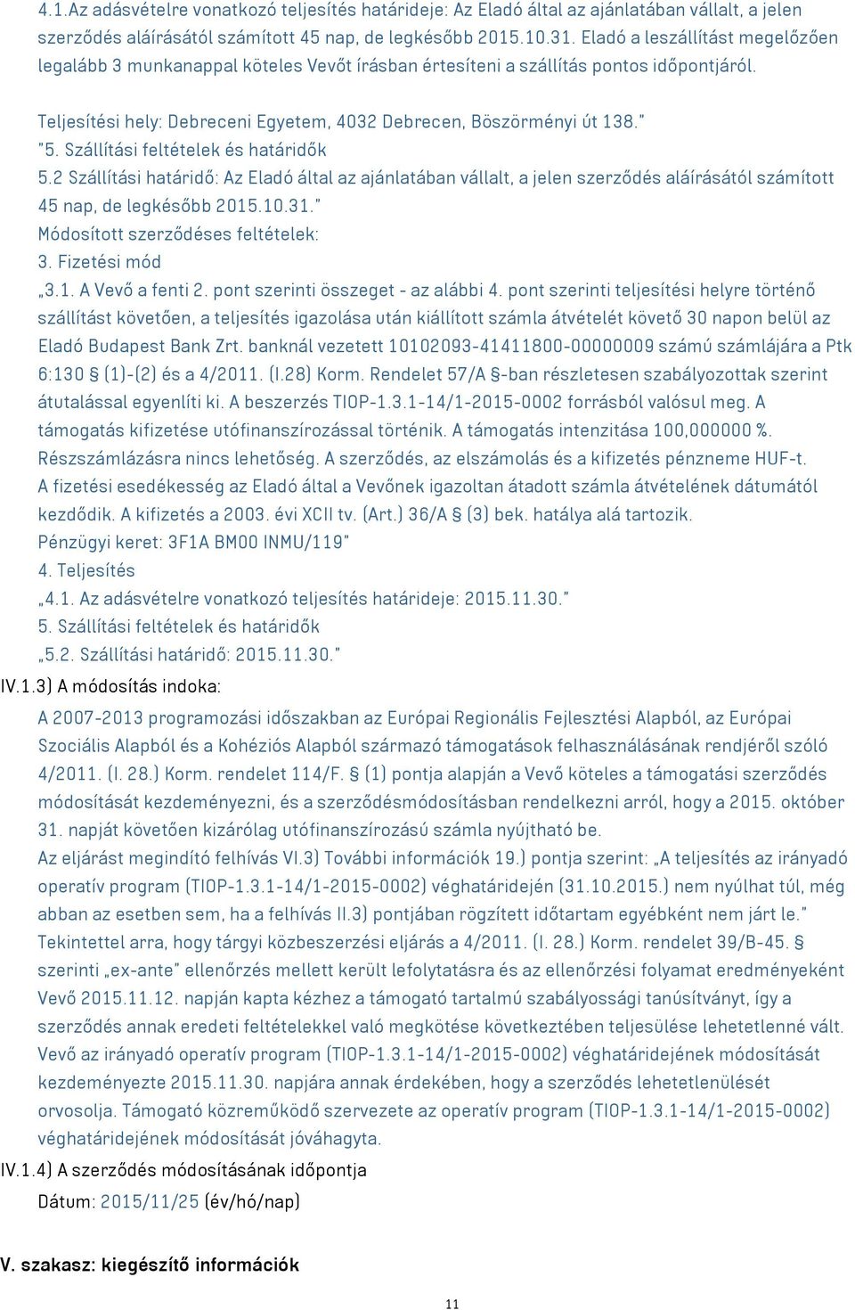 Szállítási feltételek és határidők 5.2 Szállítási határidő: Az Eladó által az ajánlatában vállalt, a jelen szerződés aláírásától számított 45 nap, de legkésőbb 2015.10.31.