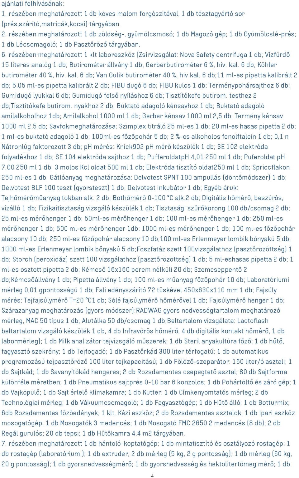 részében meghatározott 1 klt laboreszköz (Zsírvizsgálat: Nova Safety centrifuga 1 db; Vízfürdő 15 literes analóg 1 db; Butirométer állvány 1 db; Gerberbutirométer 6 %, hiv. kal.