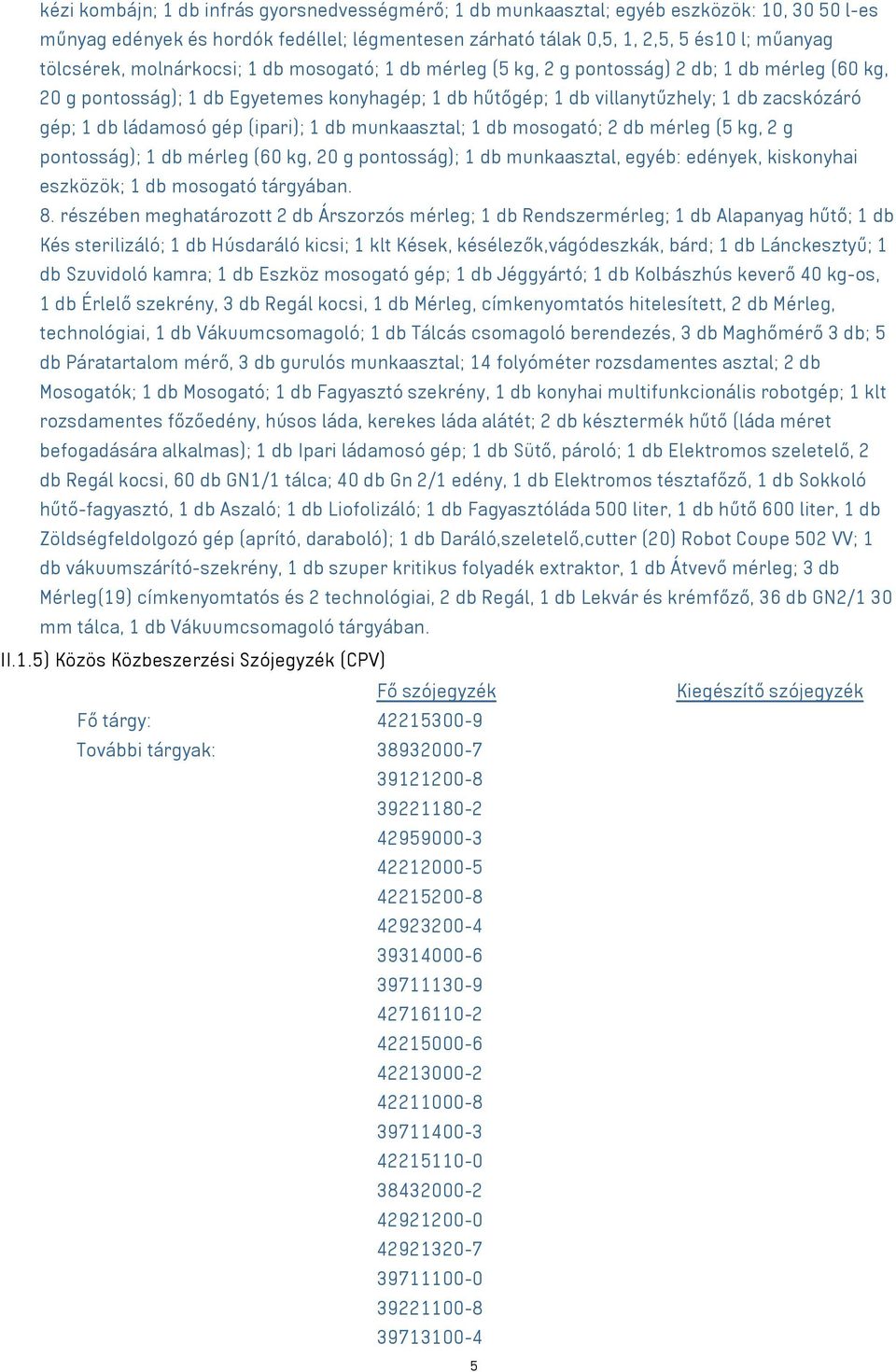 ládamosó gép (ipari); 1 db munkaasztal; 1 db mosogató; 2 db mérleg (5 kg, 2 g pontosság); 1 db mérleg (60 kg, 20 g pontosság); 1 db munkaasztal, egyéb: edények, kiskonyhai eszközök; 1 db mosogató