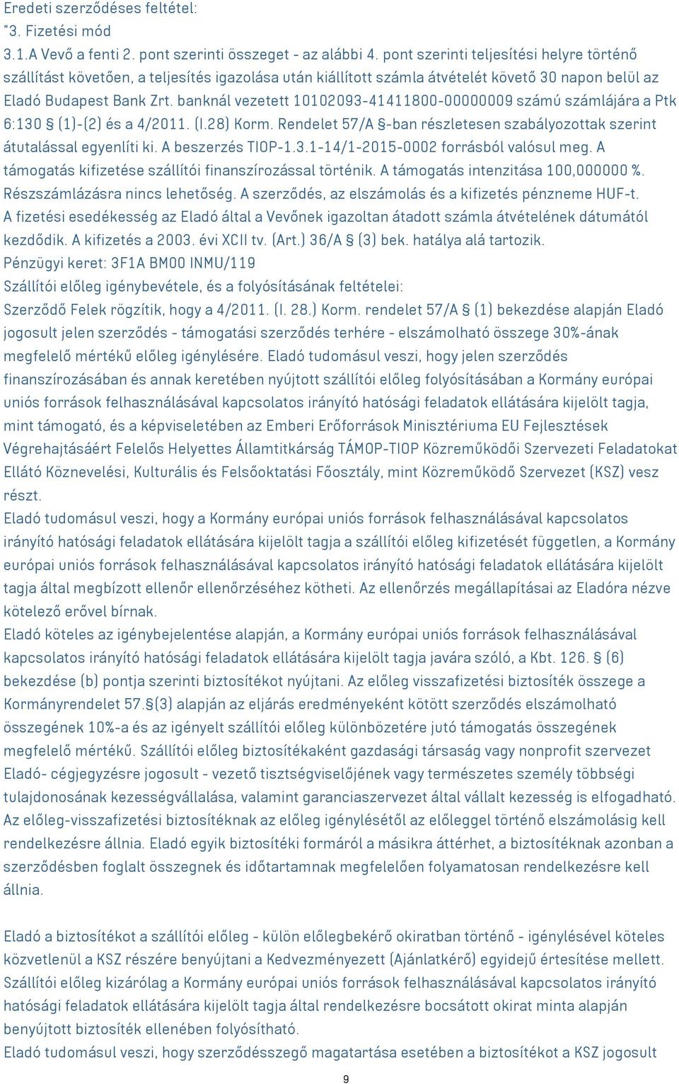 banknál vezetett 10102093-41411800-00000009 számú számlájára a Ptk 6:130 (1)-(2) és a 4/2011. (I.28) Korm. Rendelet 57/A -ban részletesen szabályozottak szerint átutalással egyenlíti ki.