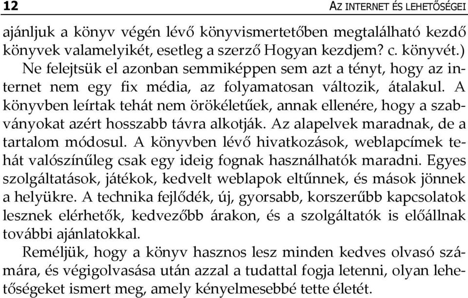 A könyvben leírtak teh{t nem örökéletűek, annak ellenére, hogy a szabv{nyokat azért hosszabb t{vra alkotj{k. Az alapelvek maradnak, de a tartalom módosul.