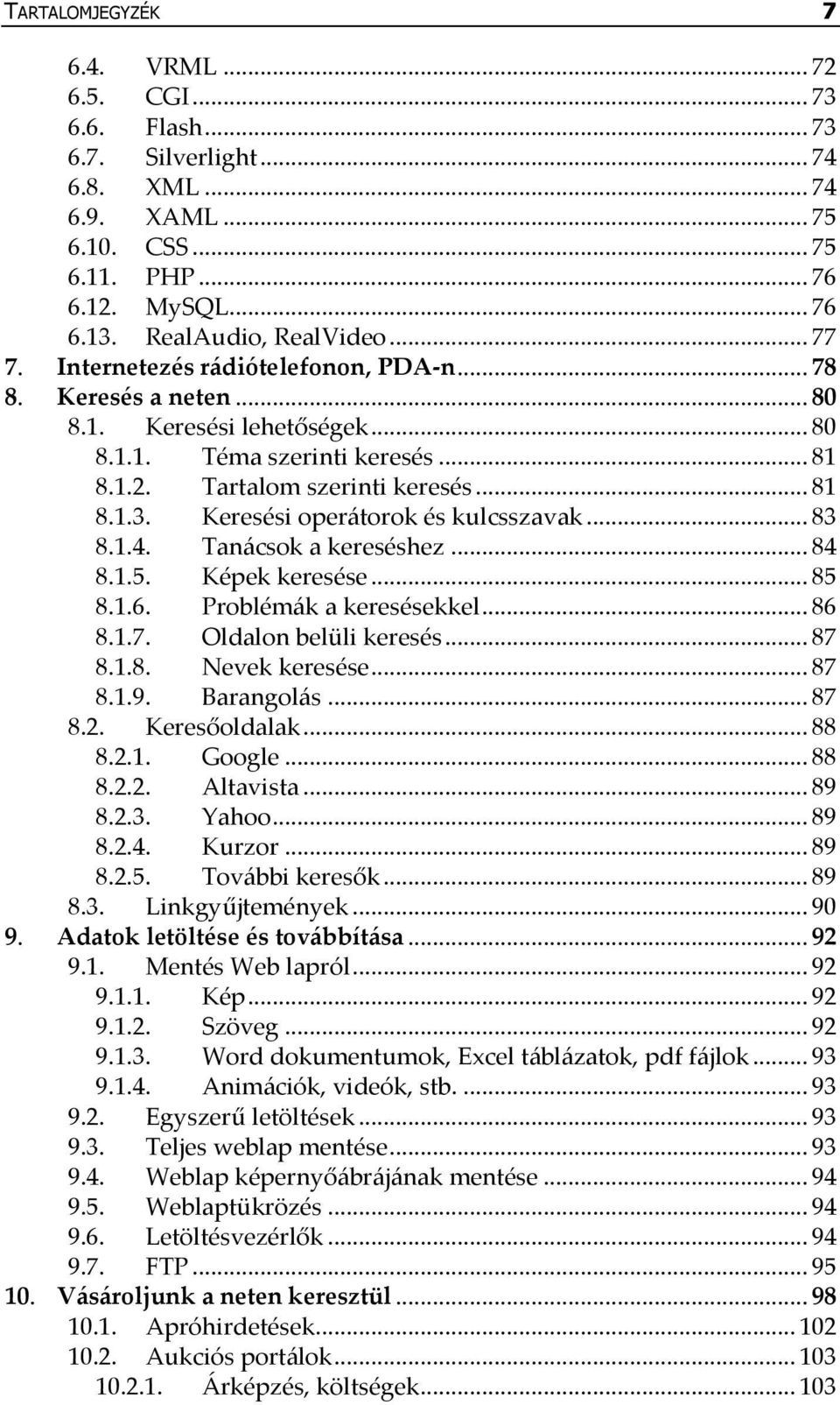 Keresési oper{torok és kulcsszavak... 83 8.1.4. Tan{csok a kereséshez... 84 8.1.5. Képek keresése... 85 8.1.6. Problém{k a keresésekkel... 86 8.1.7. Oldalon belüli keresés... 87 8.1.8. Nevek keresése.