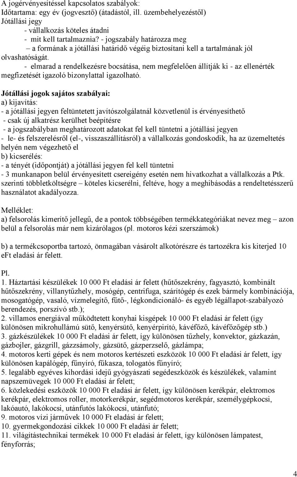 - elmarad a rendelkezésre bocsátása, nem megfelelően állítják ki - az ellenérték megfizetését igazoló bizonylattal igazolható.