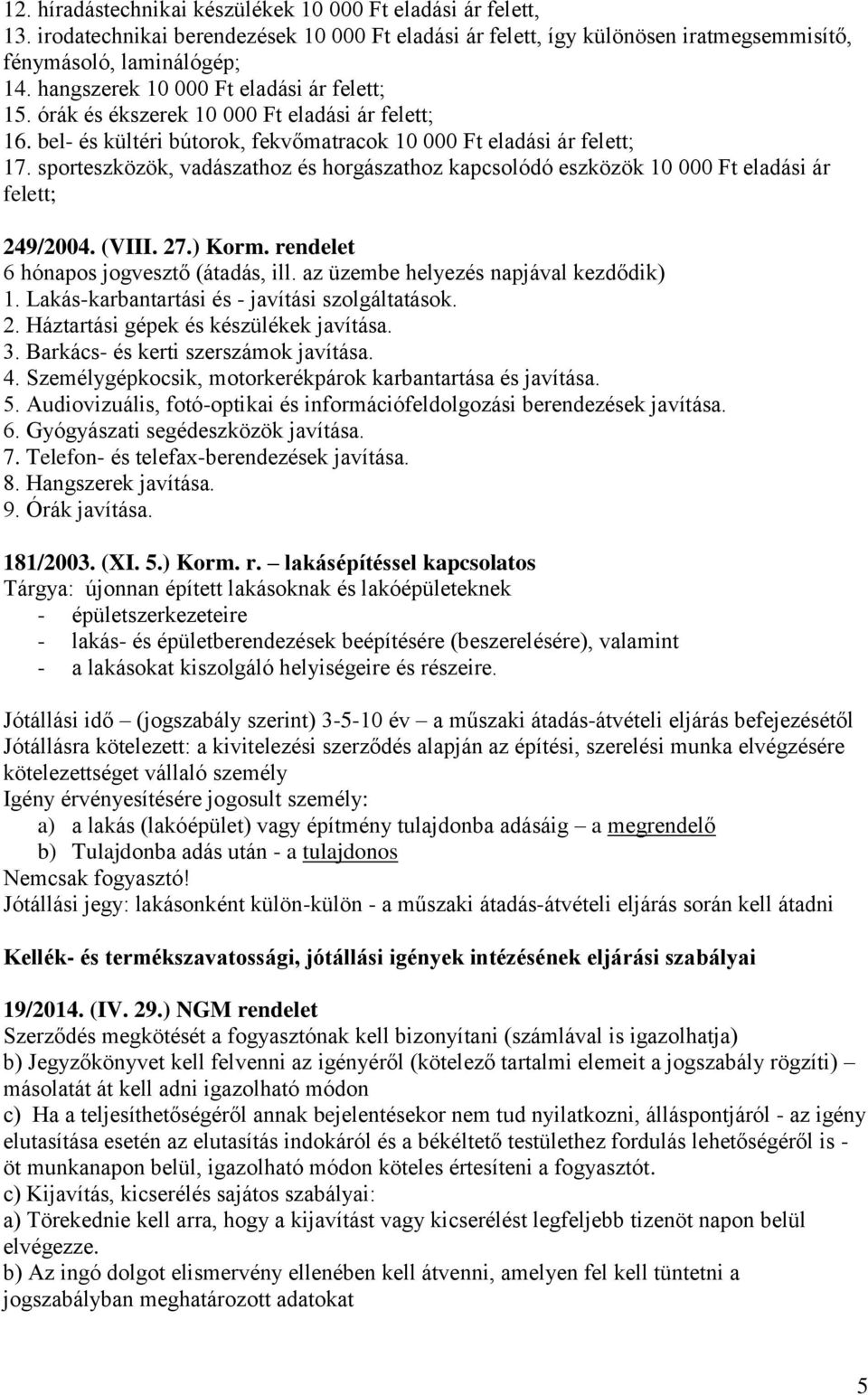 sporteszközök, vadászathoz és horgászathoz kapcsolódó eszközök 10 000 Ft eladási ár felett; 249/2004. (VIII. 27.) Korm. rendelet 6 hónapos jogvesztő (átadás, ill.