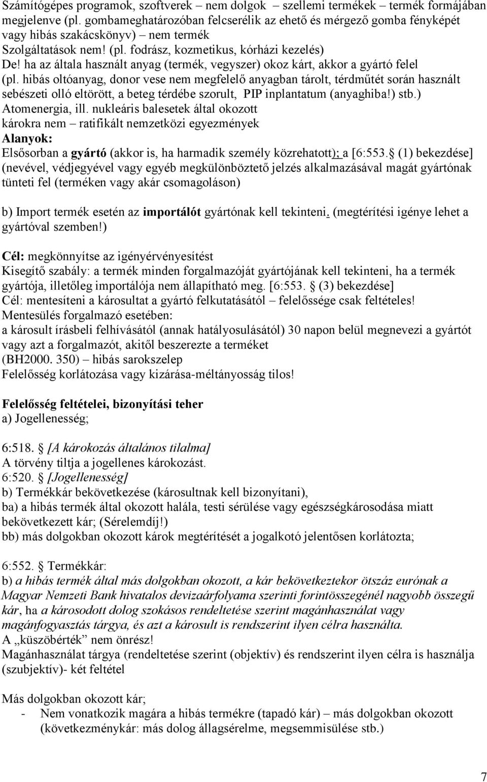 ha az általa használt anyag (termék, vegyszer) okoz kárt, akkor a gyártó felel (pl.