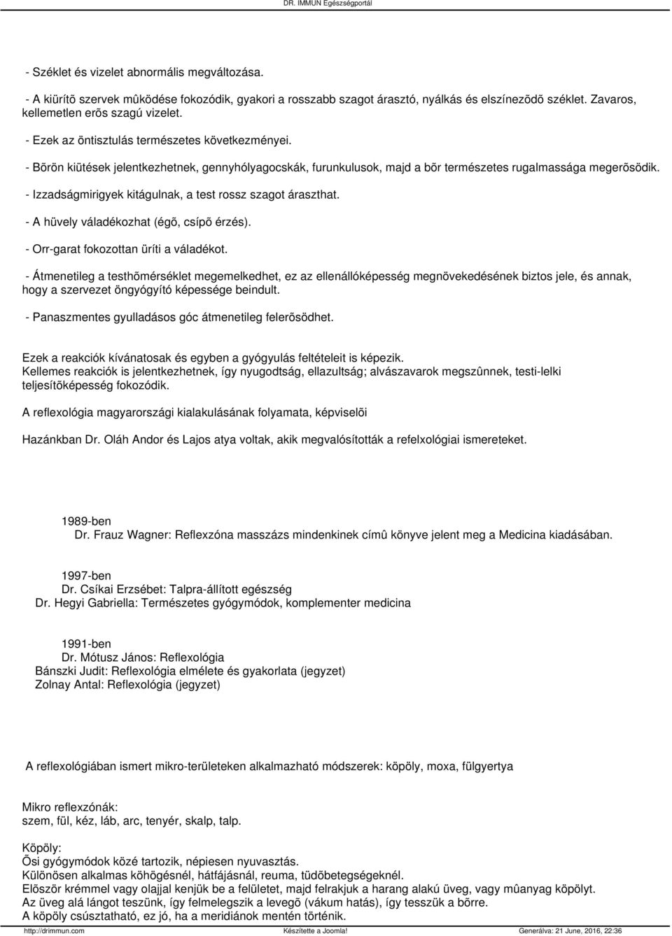 - Izzadságmirigyek kitágulnak, a test rossz szagot áraszthat. - A hüvely váladékozhat (égõ, csípõ érzés). - Orr-garat fokozottan üríti a váladékot.