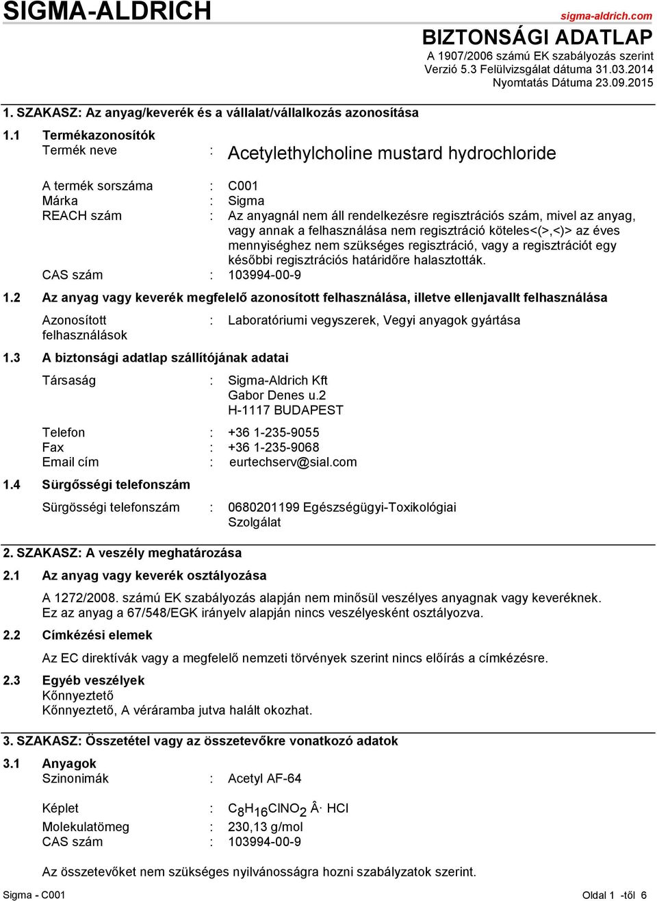 1 Termékazonosítók Termék neve : Acetylethylcholine mustard hydrochloride A termék sorszáma : C001 Márka : Sigma REACH szám : Az anyagnál nem áll rendelkezésre regisztrációs szám, mivel az anyag,