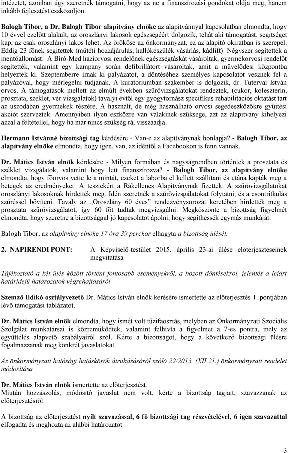 oroszlányi lakos lehet. Az örököse az önkormányzat, ez az alapító okiratban is szerepel. Eddig 23 főnek segítettek (műtéti hozzájárulás, hallókészülék vásárlás, kádlift).