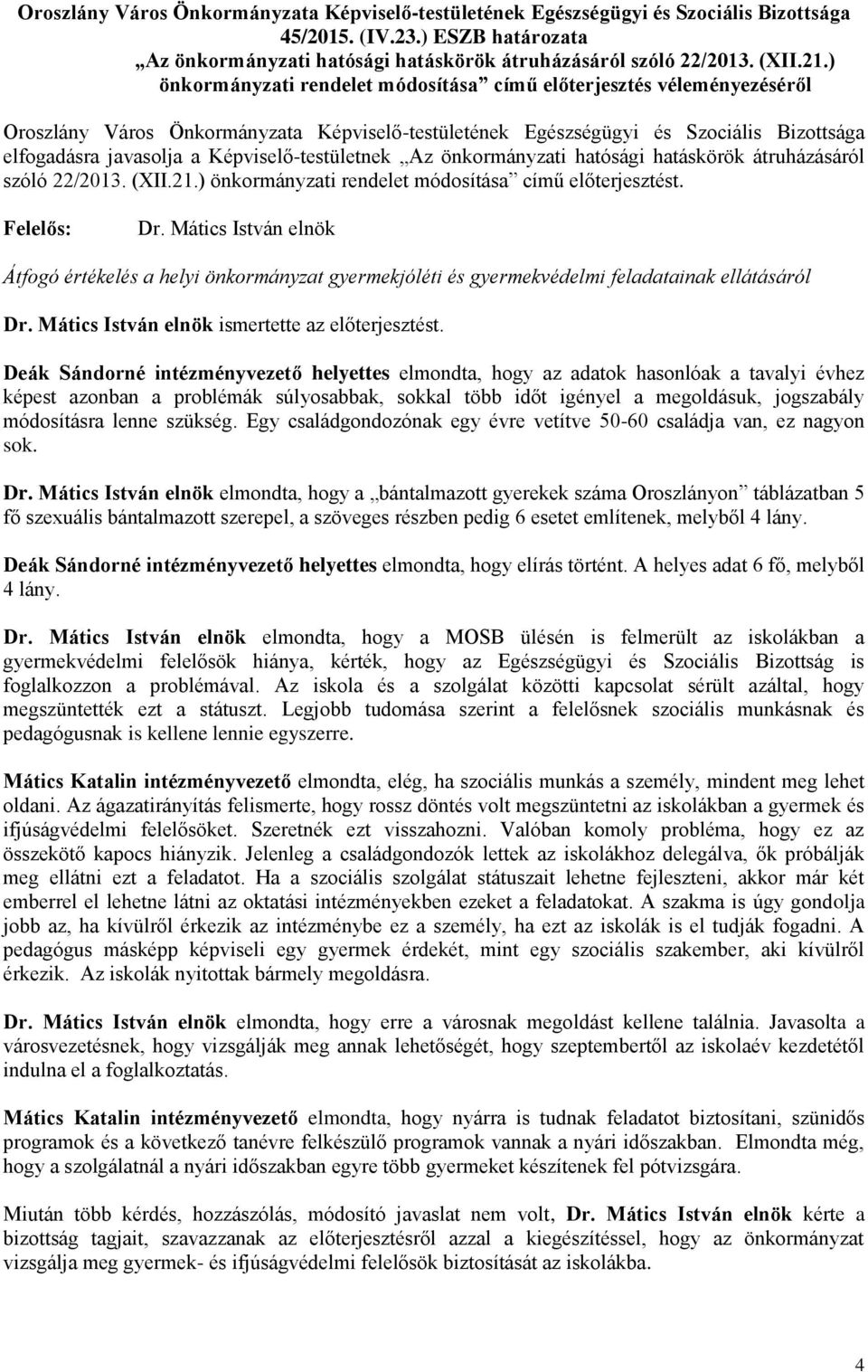 ) önkormányzati rendelet módosítása című előterjesztést. Átfogó értékelés a helyi önkormányzat gyermekjóléti és gyermekvédelmi feladatainak ellátásáról ismertette az előterjesztést.