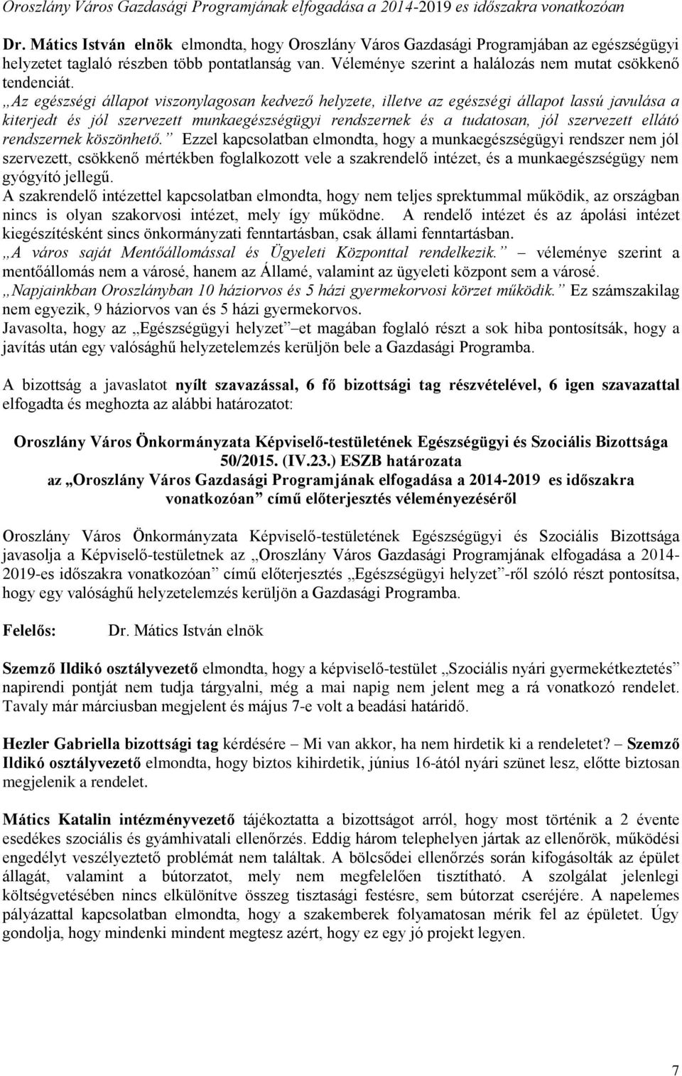 Az egészségi állapot viszonylagosan kedvező helyzete, illetve az egészségi állapot lassú javulása a kiterjedt és jól szervezett munkaegészségügyi rendszernek és a tudatosan, jól szervezett ellátó