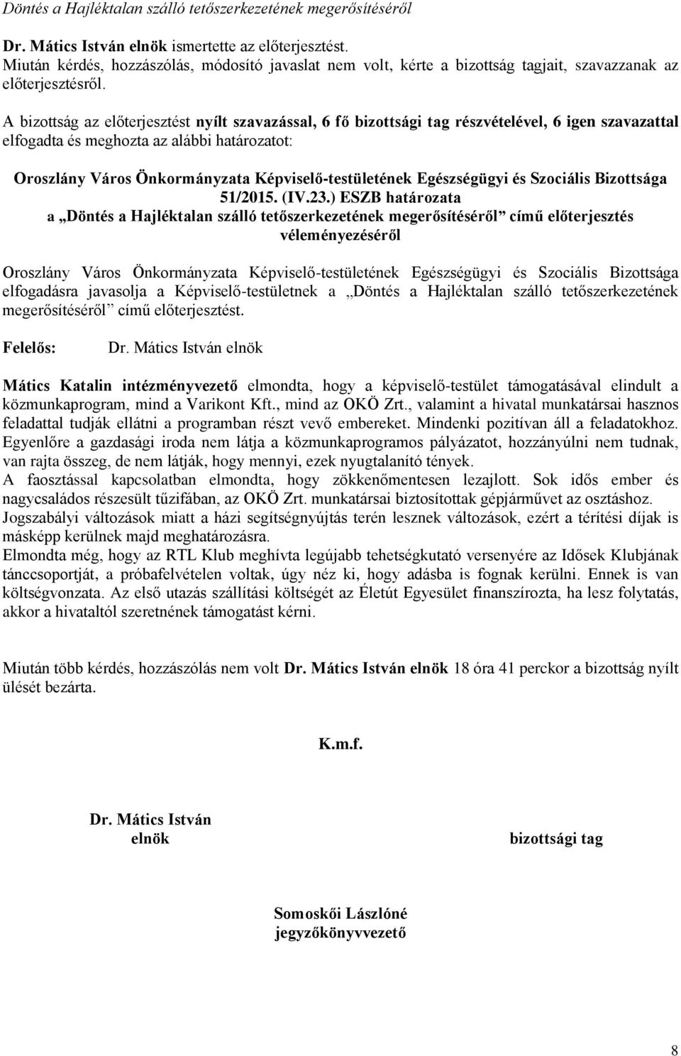 A bizottság az előterjesztést nyílt szavazással, 6 fő bizottsági tag részvételével, 6 igen szavazattal 51/2015. (IV.23.