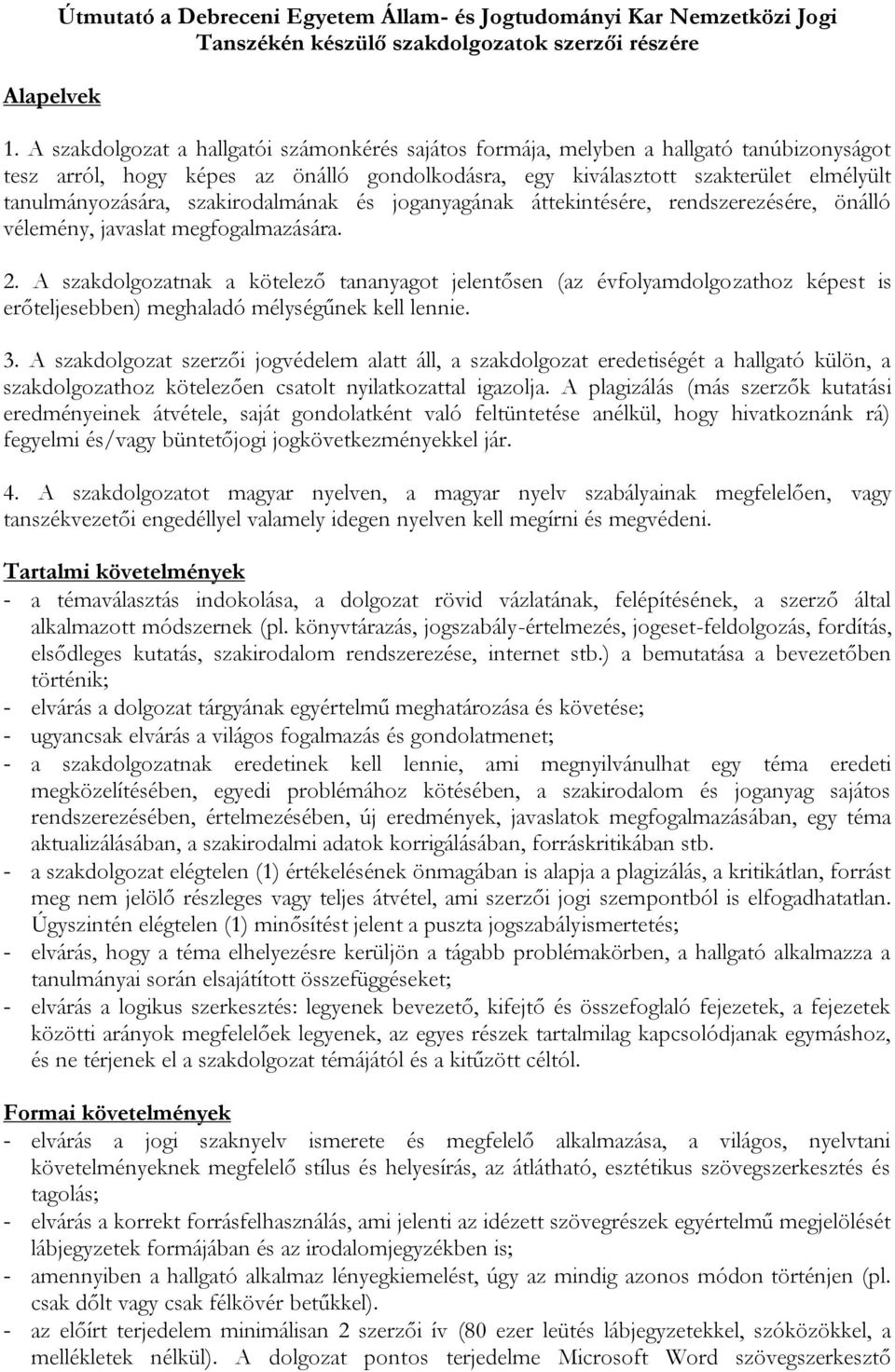 szakirodalmának és joganyagának áttekintésére, rendszerezésére, önálló vélemény, javaslat megfogalmazására. 2.