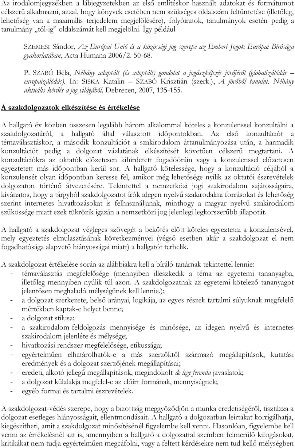 Így például SZEMESI Sándor, Az Európai Unió és a közösségi jog szerepe az Emberi Jogok Európai Bírósága gyakorlatában, Acta Humana 2006/2. 50-68. P.