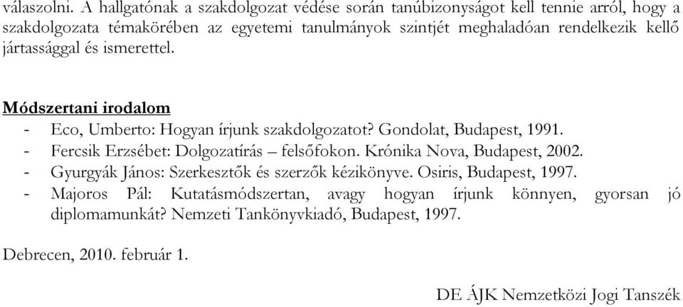 rendelkezik kellő jártassággal és ismerettel. Módszertani irodalom - Eco, Umberto: Hogyan írjunk szakdolgozatot? Gondolat, Budapest, 1991.