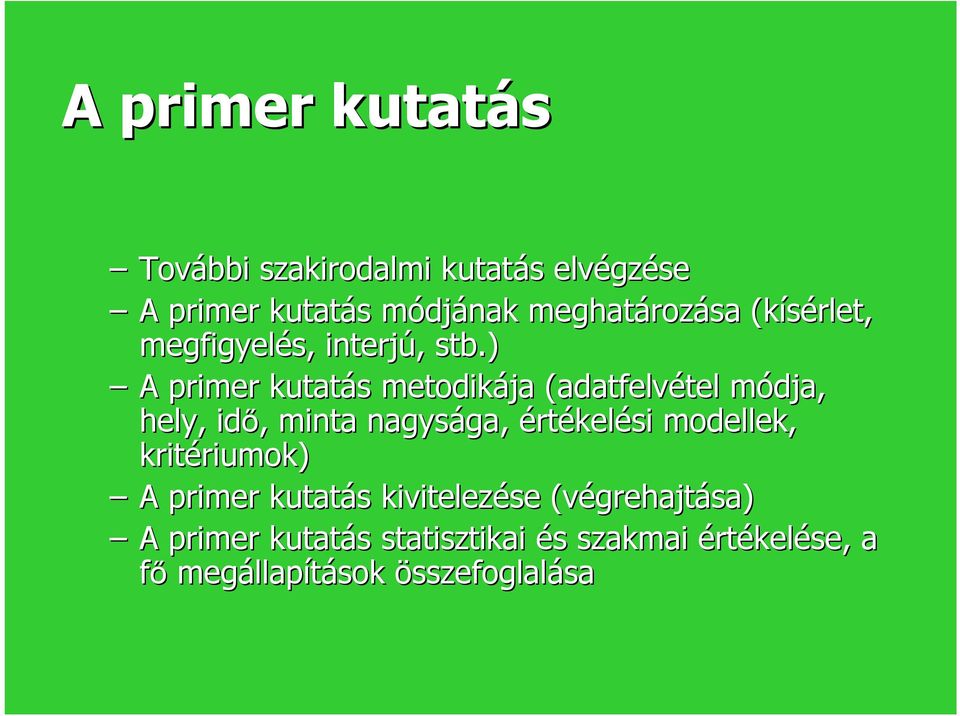 ) A primer kutatás s metodikája (adatfelvétel tel módja, m hely, idő,, minta nagysága, ga, értékelési