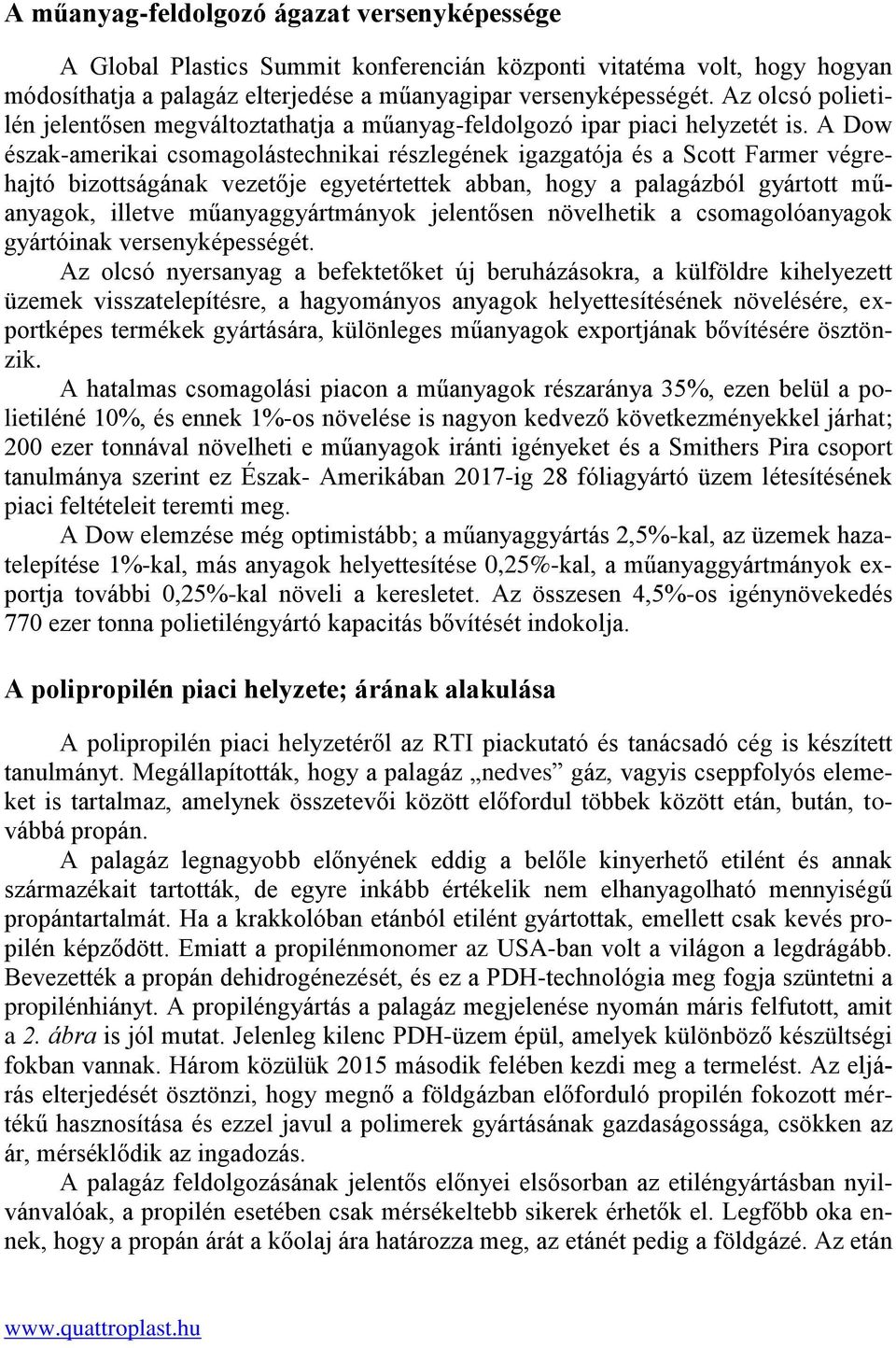 A Dow észak-amerikai csomagolástechnikai részlegének igazgatója és a Scott Farmer végrehajtó bizottságának vezetője egyetértettek abban, hogy a palagázból gyártott műanyagok, illetve