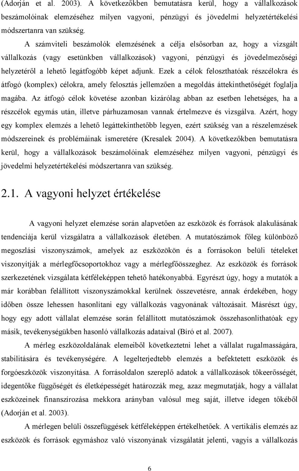 adjunk. Ezek a célok feloszthatóak részcélokra és átfogó (komplex) célokra, amely felosztás jellemzően a megoldás áttekinthetőségét foglalja magába.