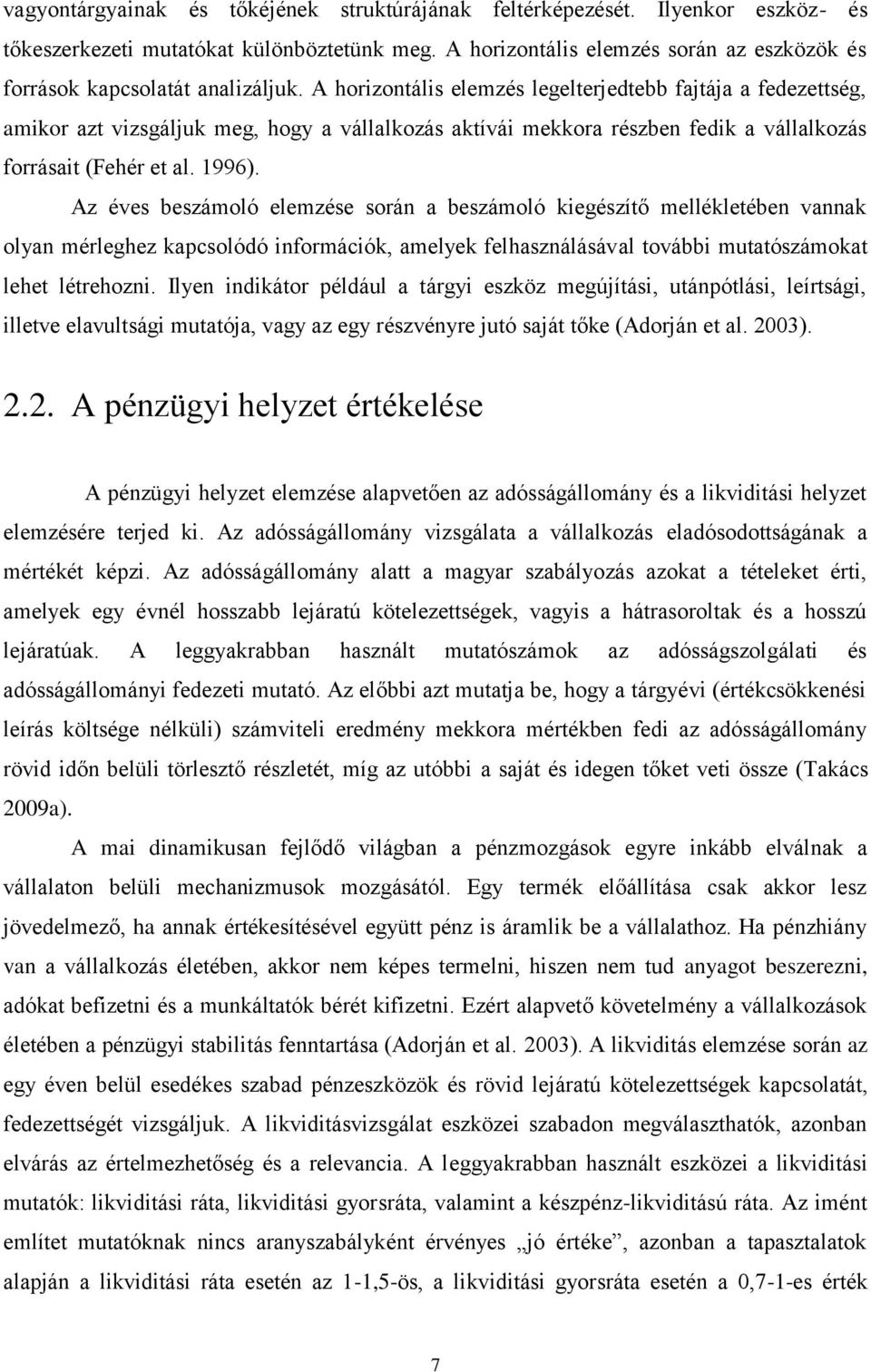 A horizontális elemzés legelterjedtebb fajtája a fedezettség, amikor azt vizsgáljuk meg, hogy a vállalkozás aktívái mekkora részben fedik a vállalkozás forrásait (Fehér et al. 1996).