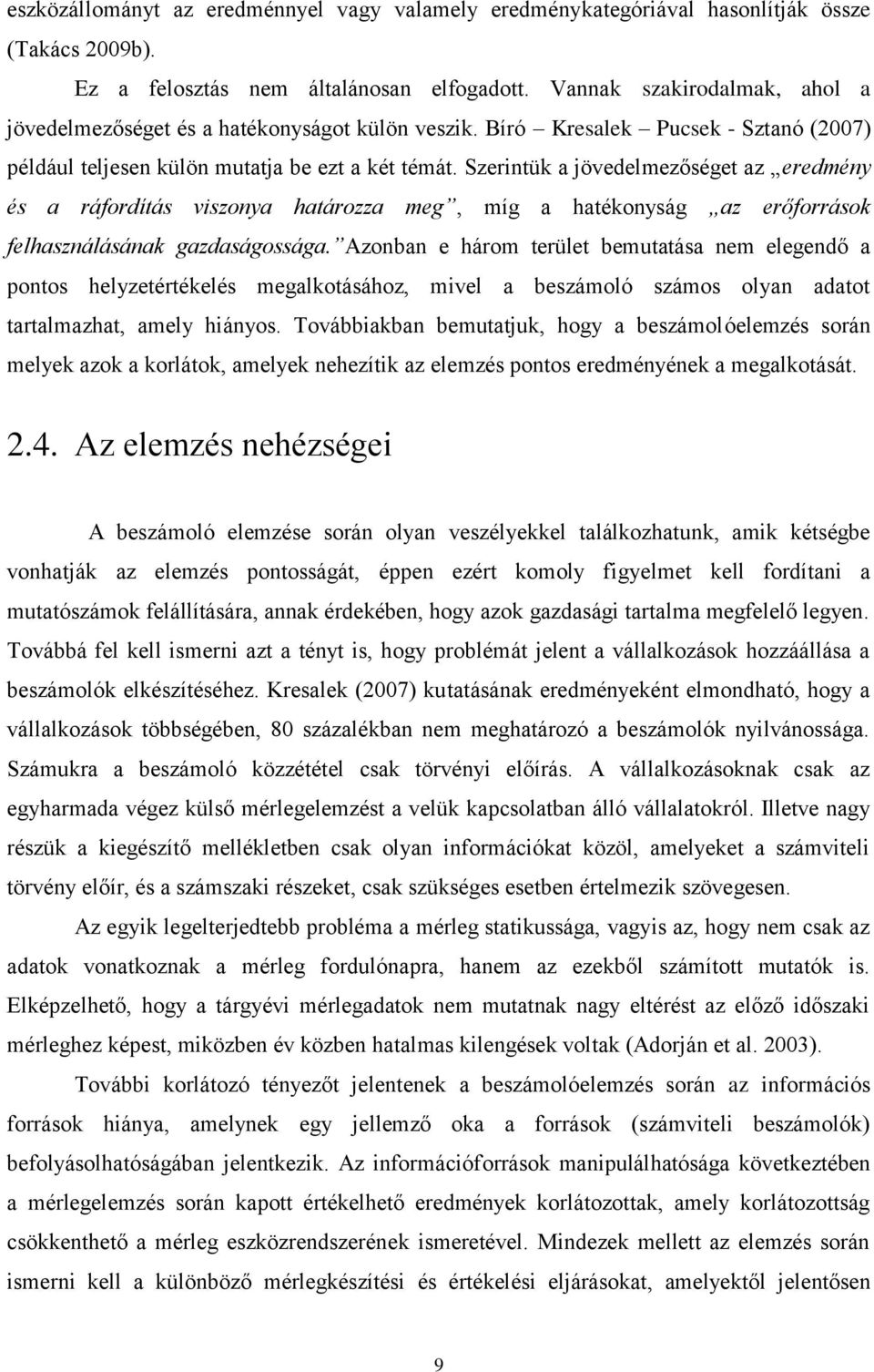 Szerintük a jövedelmezőséget az eredmény és a ráfordítás viszonya határozza meg, míg a hatékonyság az erőforrások felhasználásának gazdaságossága.