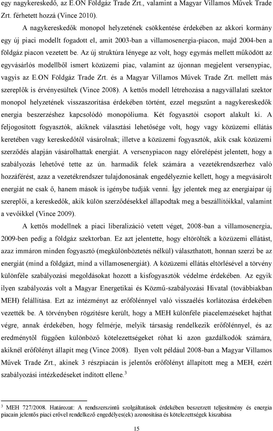 Az új struktúra lényege az volt, hogy egymás mellett működött az egyvásárlós modellből ismert közüzemi piac, valamint az újonnan megjelent versenypiac, vagyis az E.ON Földgáz Trade Zrt.