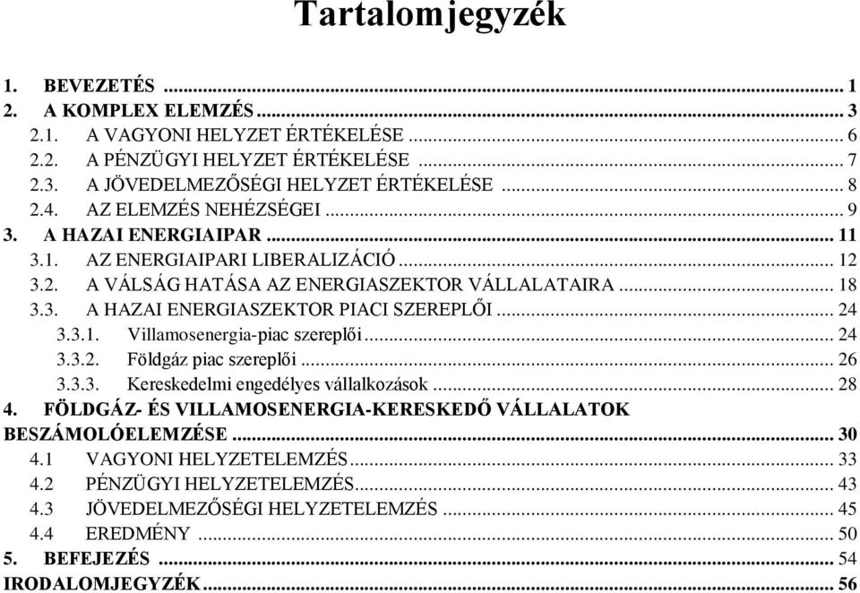 .. 24 3.3.1. Villamosenergia-piac szereplői... 24 3.3.2. Földgáz piac szereplői... 26 3.3.3. Kereskedelmi engedélyes vállalkozások... 28 4.