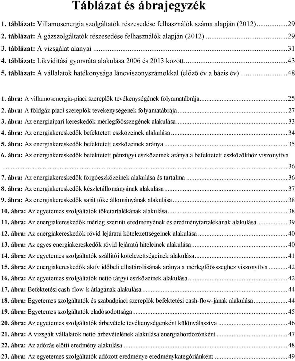 ábra: A villamosenergia-piaci szereplők tevékenységének folyamatábrája... 25 2. ábra: A földgáz piaci szereplők tevékenységének folyamatábrája... 27 3.