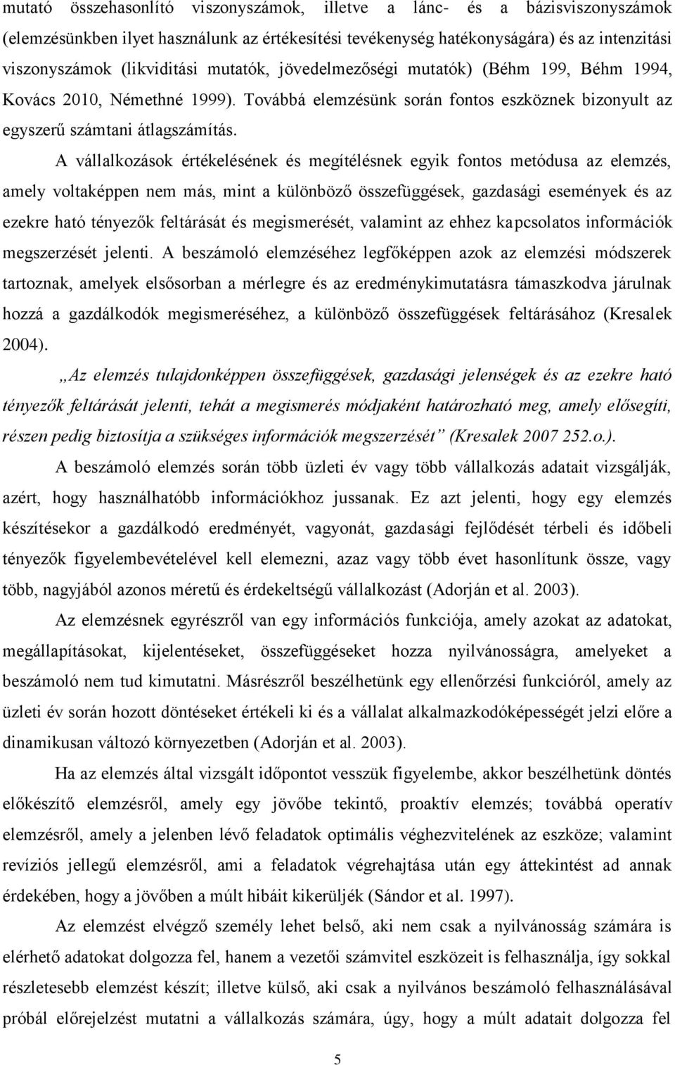 A vállalkozások értékelésének és megítélésnek egyik fontos metódusa az elemzés, amely voltaképpen nem más, mint a különböző összefüggések, gazdasági események és az ezekre ható tényezők feltárását és