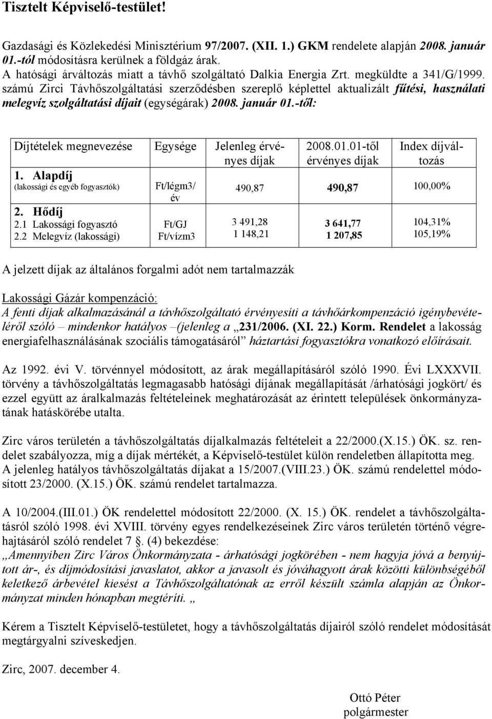 számú Zirci Távhőszolgáltatási szerződésben szereplő képlettel aktualizált fűtési, használati melegvíz szolgáltatási díjait (egységárak) 2008. január 01.