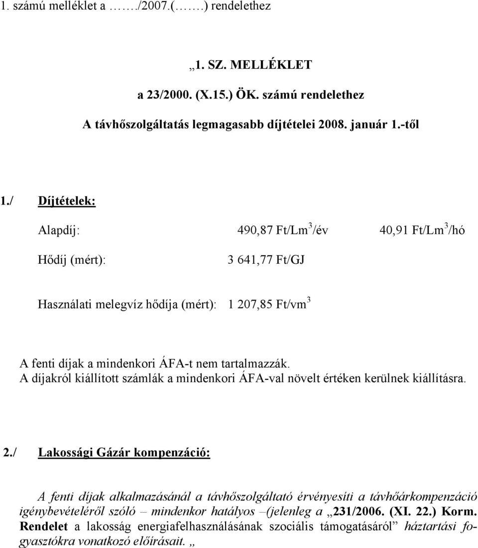 tartalmazzák. A díjakról kiállított számlák a mindenkori ÁFAval növelt értéken kerülnek kiállításra. 2.