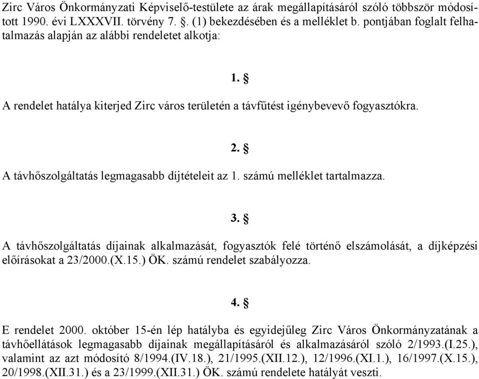 A távhőszolgáltatás legmagasabb díjtételeit az 1. számú melléklet tartalmazza. 2. 3.