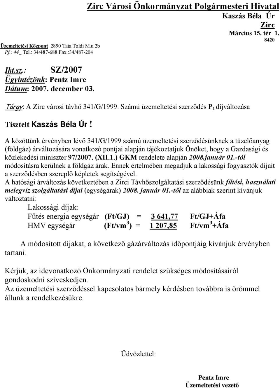 A közöttünk érvényben lévő 341/G/1999 számú üzemeltetési szerződésünknek a tüzelőanyag (földgáz) árváltozására vonatkozó pontjai alapján tájékoztatjuk Önöket, hogy a Gazdasági és közlekedési