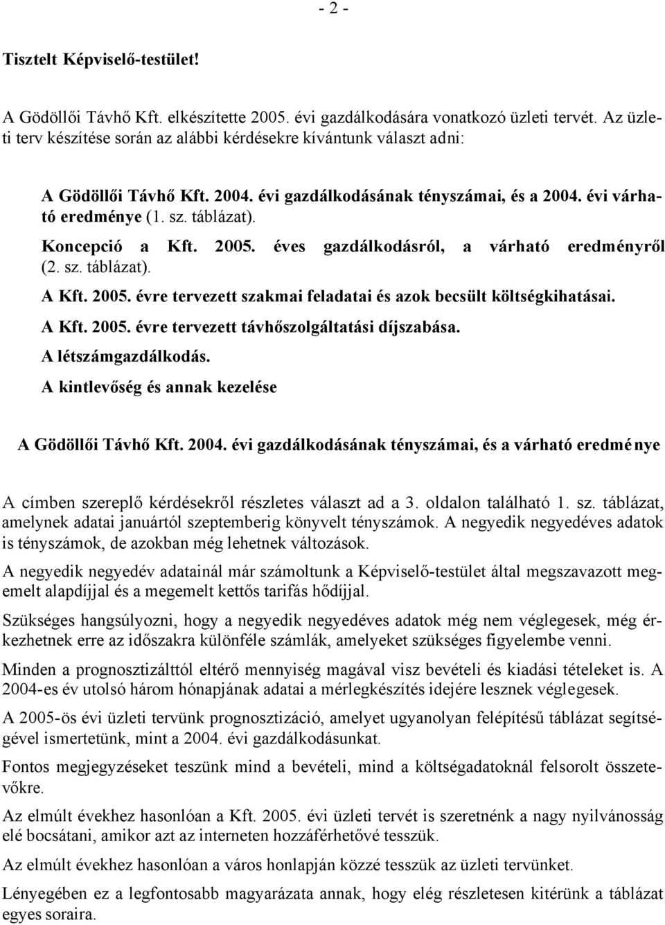 Koncepció a Kft. 2005. éves gazdálkodásról, a várható eredményről (2. sz. táblázat). A Kft. 2005. évre tervezett szakmai feladatai és azok becsült költségkihatásai. A Kft. 2005. évre tervezett távhőszolgáltatási díjszabása.