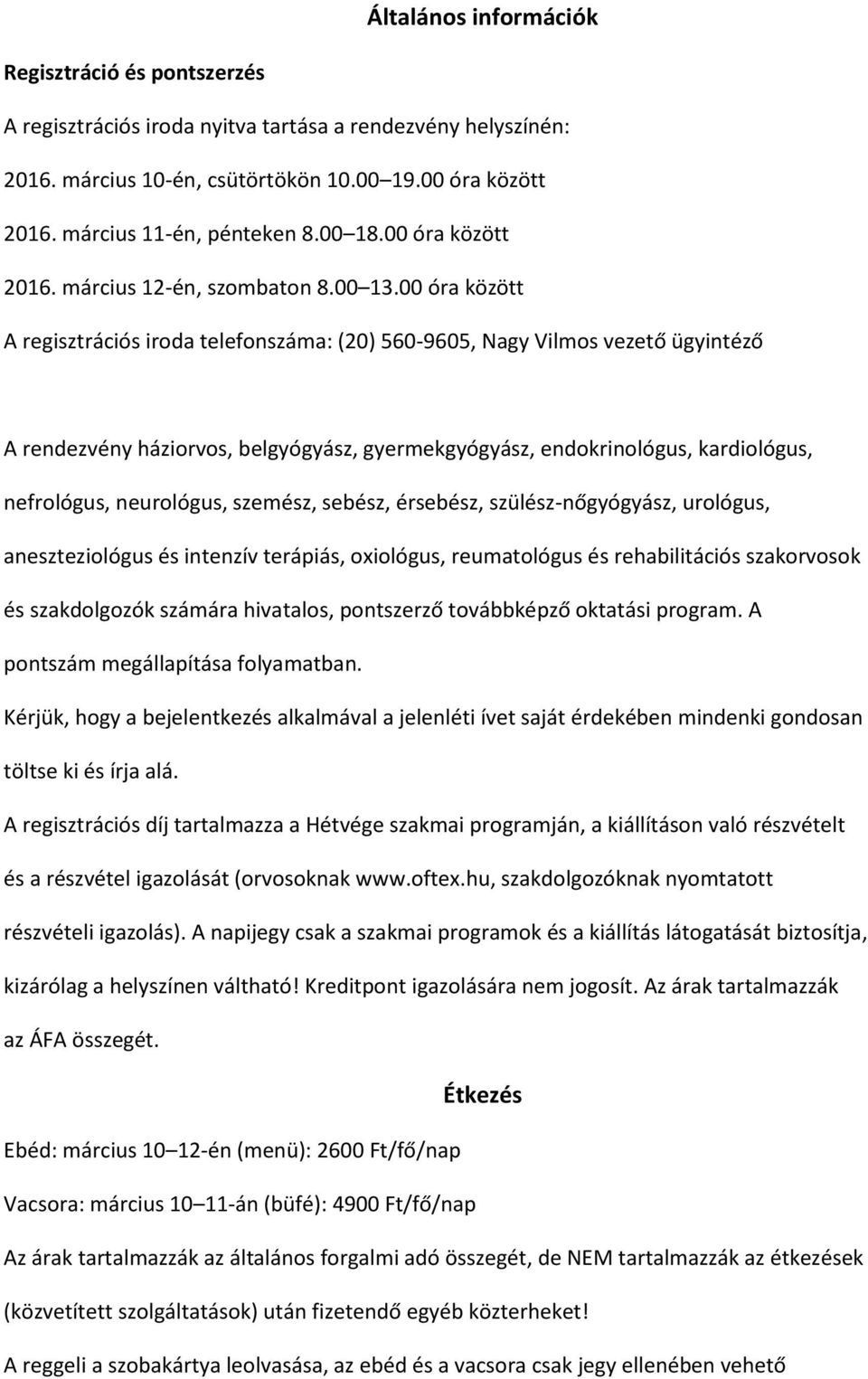 00 óra között A regisztrációs iroda telefonszáma: (20) 560-9605, Nagy Vilmos vezető ügyintéző A rendezvény háziorvos, belgyógyász, gyermekgyógyász, endokrinológus, kardiológus, nefrológus,