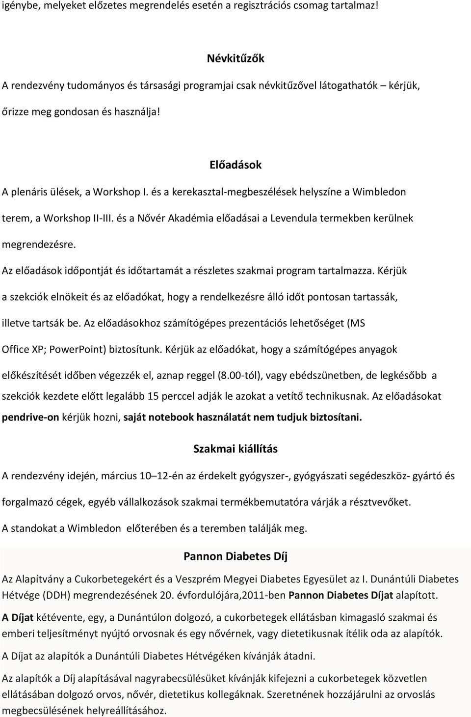 és a kerekasztal-megbeszélések helyszíne a Wimbledon terem, a Workshop II-III. és a Nővér Akadémia előadásai a Levendula termekben kerülnek megrendezésre.